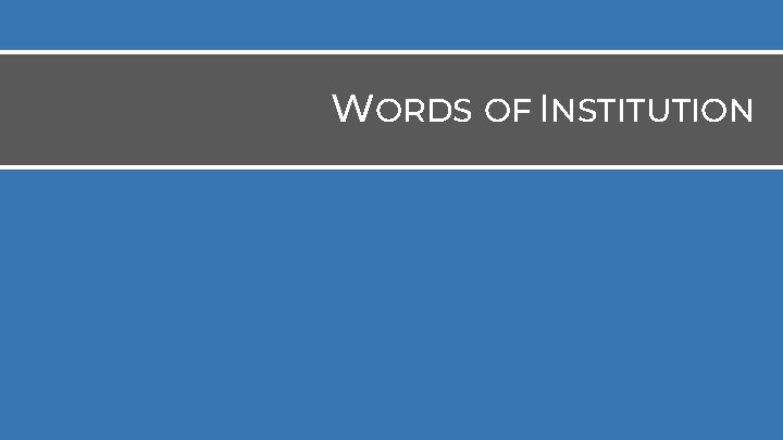 WORDS OF INSTITUTION WORDS OF INSTITUTION