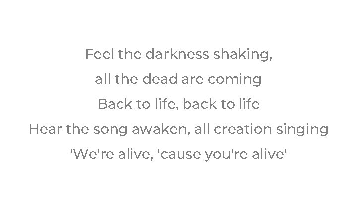 Feel the darkness shaking, all the dead are coming Back to life, back to Feel the darkness shaking, all the dead are coming Back to life, back to