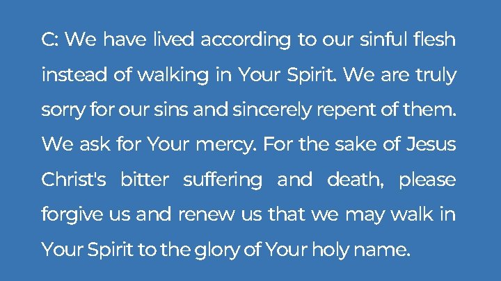 C: We have lived according to our sinful flesh instead of walking in Your C: We have lived according to our sinful flesh instead of walking in Your