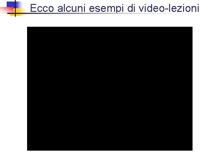 Ecco alcuni esempi di video-lezioni 