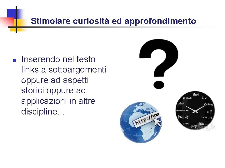 Stimolare curiosità ed approfondimento n Inserendo nel testo links a sottoargomenti oppure ad aspetti