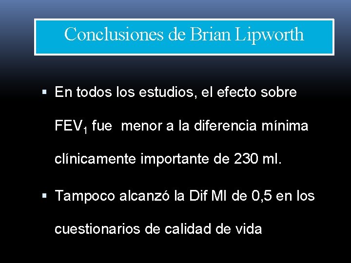 Conclusiones de Brian Lipworth En todos los estudios, el efecto sobre FEV 1 fue Conclusiones de Brian Lipworth En todos los estudios, el efecto sobre FEV 1 fue