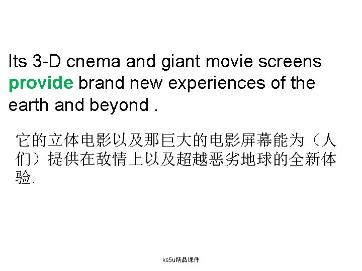 Its 3 -D cnema and giant movie screens provide brand new experiences of the