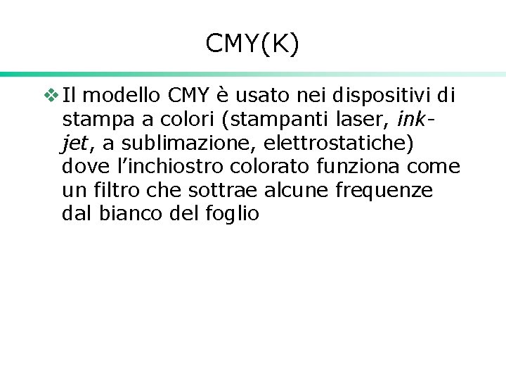 CMY(K) v Il modello CMY è usato nei dispositivi di stampa a colori (stampanti