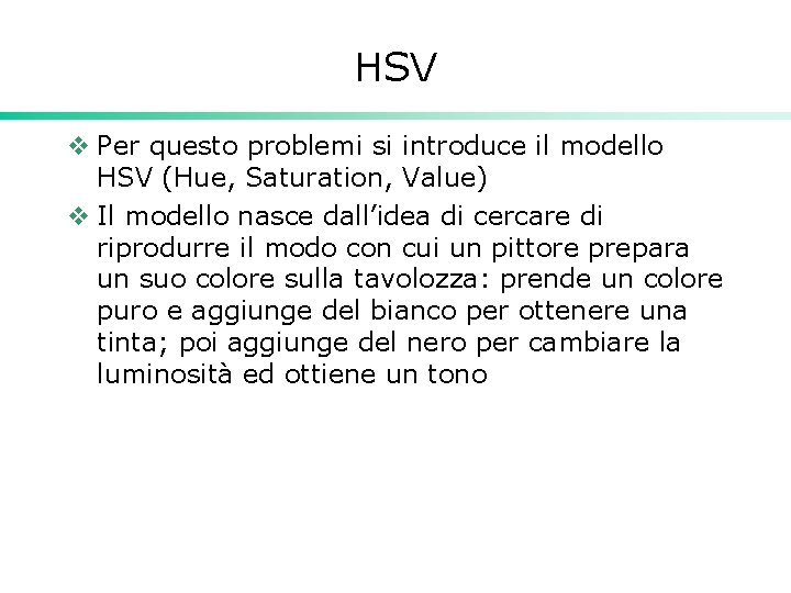 HSV v Per questo problemi si introduce il modello HSV (Hue, Saturation, Value) v