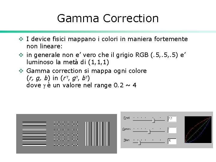 Gamma Correction v I device fisici mappano i colori in maniera fortemente non lineare: