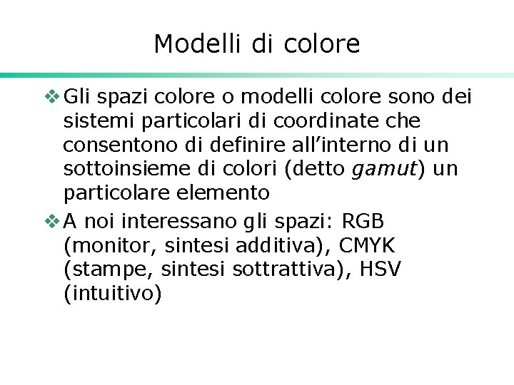 Modelli di colore v Gli spazi colore o modelli colore sono dei sistemi particolari