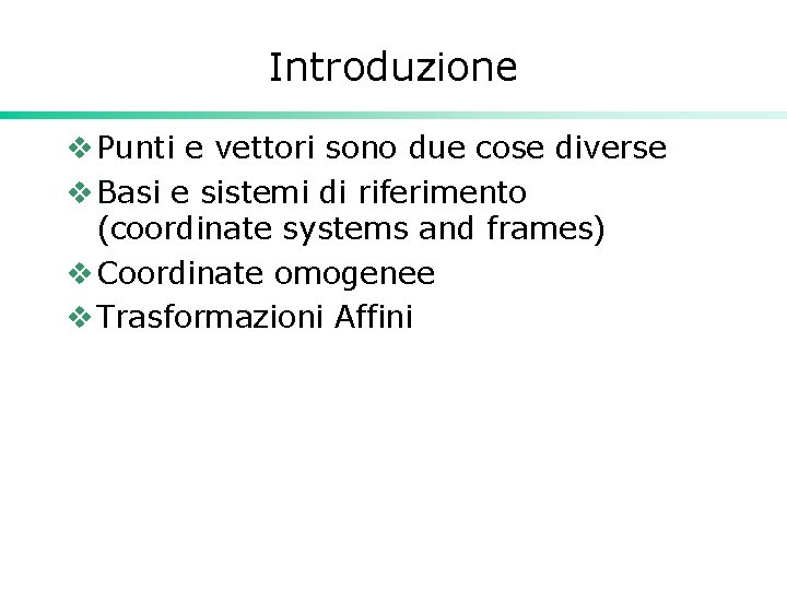 Introduzione v Punti e vettori sono due cose diverse v Basi e sistemi di