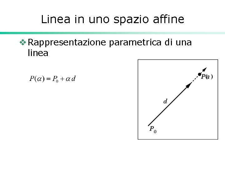 Linea in uno spazio affine v Rappresentazione parametrica di una linea Linea in uno spazio affine v Rappresentazione parametrica di una linea