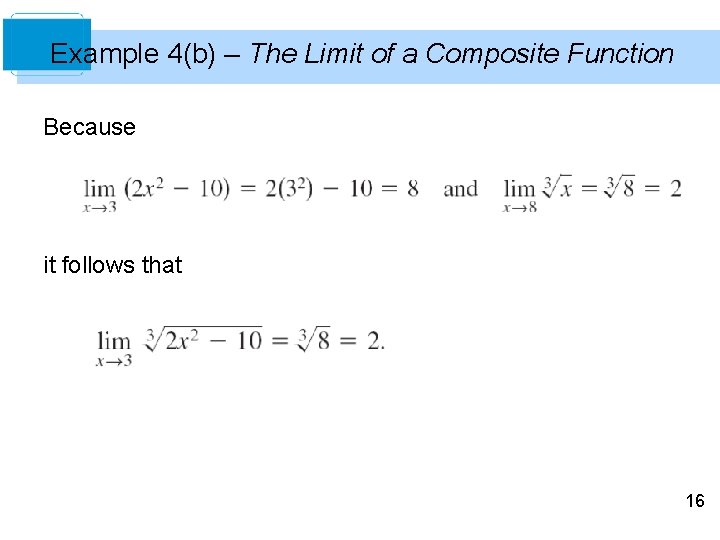 Example 4(b) – The Limit of a Composite Function Because it follows that 16 Example 4(b) – The Limit of a Composite Function Because it follows that 16