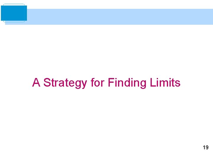 A Strategy for Finding Limits 19 A Strategy for Finding Limits 19