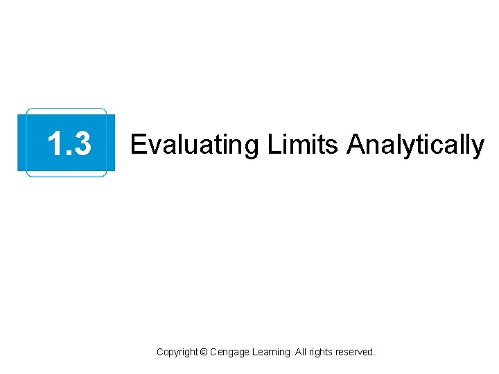 1. 3 Evaluating Limits Analytically Copyright © Cengage Learning. All rights reserved. 1. 3 Evaluating Limits Analytically Copyright © Cengage Learning. All rights reserved.