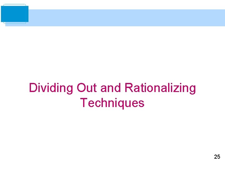 Dividing Out and Rationalizing Techniques 25 Dividing Out and Rationalizing Techniques 25