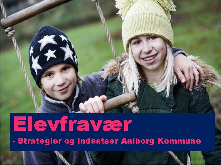 Elevfravær - Strategier og indsatser Aalborg Kommune 
