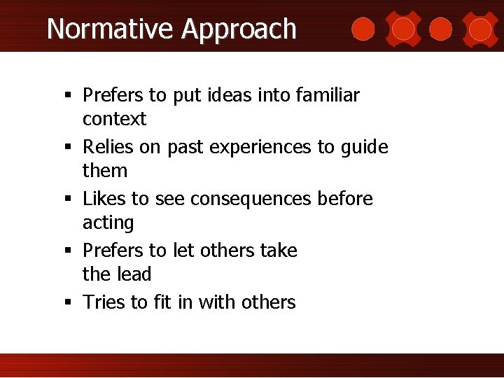 Normative Approach § Prefers to put ideas into familiar context § Relies on past