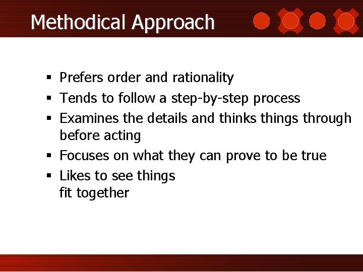 Methodical Approach § Prefers order and rationality § Tends to follow a step-by-step process