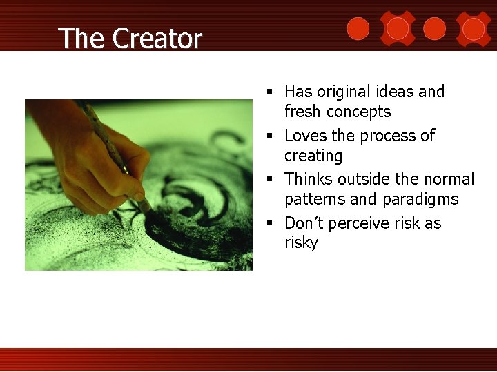 The Creator § Has original ideas and fresh concepts § Loves the process of