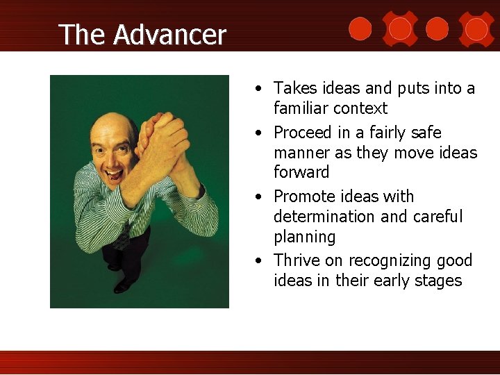 The Advancer • Takes ideas and puts into a familiar context • Proceed in