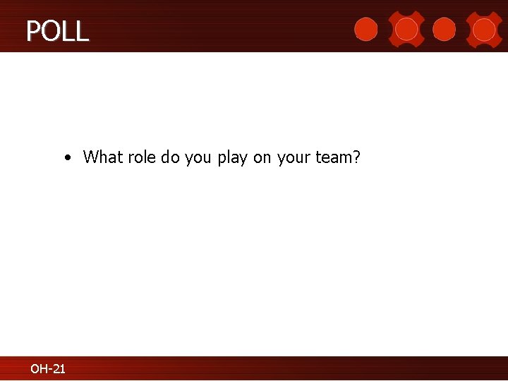 POLL • What role do you play on your team? OH-21 