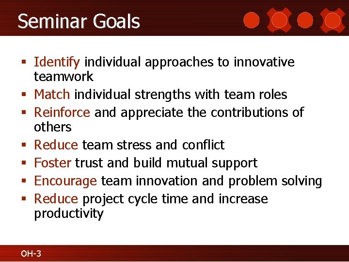 Seminar Goals § Identify individual approaches to innovative teamwork § Match individual strengths with