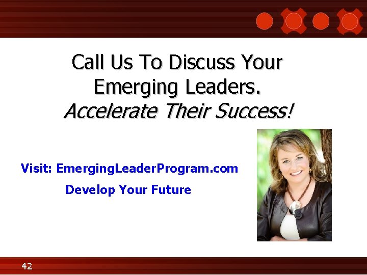 Call Us To Discuss Your Emerging Leaders. Accelerate Their Success! Visit: Emerging. Leader. Program.