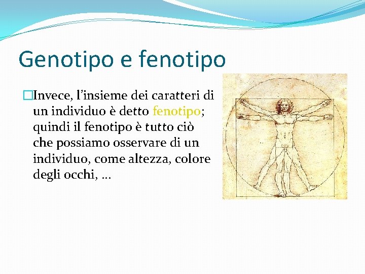 Genotipo e fenotipo �Invece, l’insieme dei caratteri di un individuo è detto fenotipo; quindi