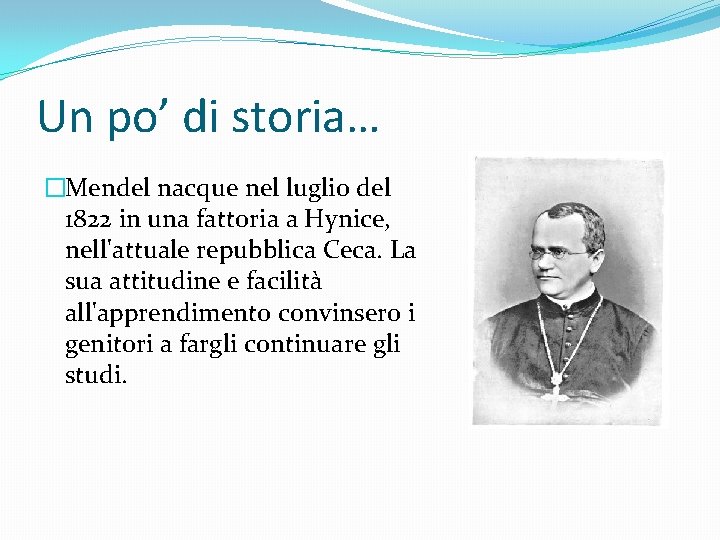 Un po’ di storia… �Mendel nacque nel luglio del 1822 in una fattoria a
