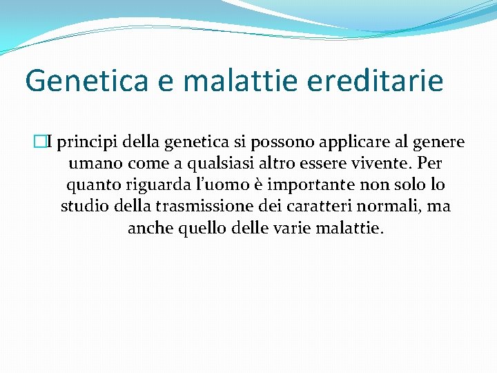 Genetica e malattie ereditarie �I principi della genetica si possono applicare al genere umano
