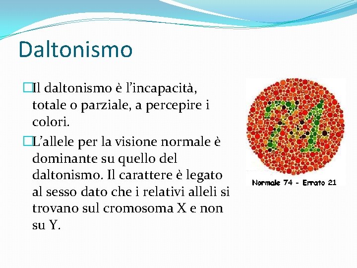 Daltonismo �Il daltonismo è l’incapacità, totale o parziale, a percepire i colori. �L’allele per