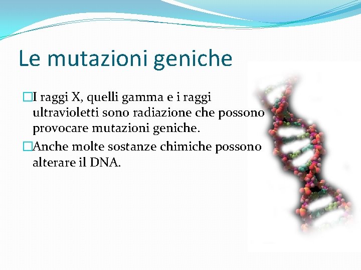Le mutazioni geniche �I raggi X, quelli gamma e i raggi ultravioletti sono radiazione