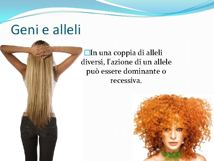 Geni e alleli �In una coppia di alleli diversi, l’azione di un allele può