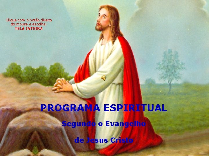 Clique com o botão direito do mouse e escolha: TELA INTEIRA PROGRAMA ESPIRITUAL Segundo