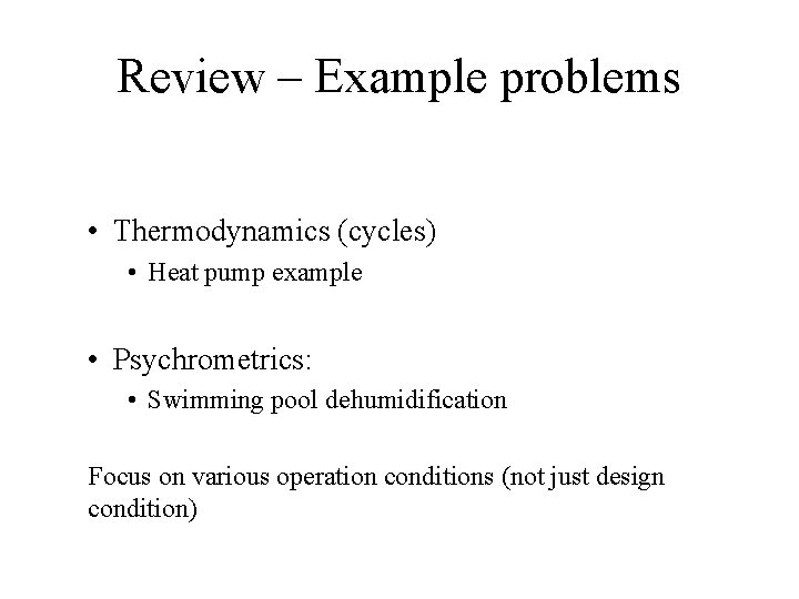Review – Example problems • Thermodynamics (cycles) • Heat pump example • Psychrometrics: •