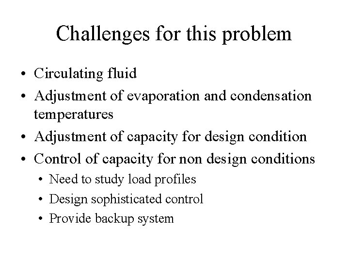 Challenges for this problem • Circulating fluid • Adjustment of evaporation and condensation temperatures