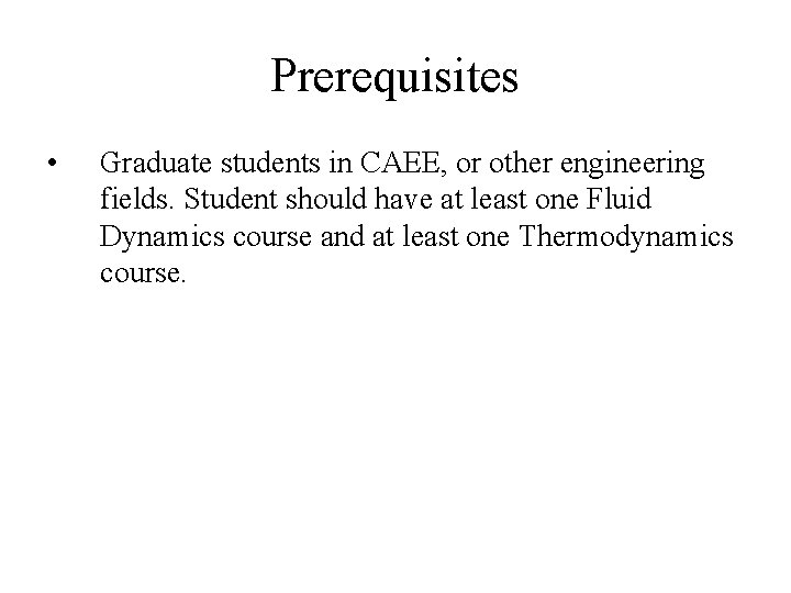 Prerequisites • Graduate students in CAEE, or other engineering fields. Student should have at