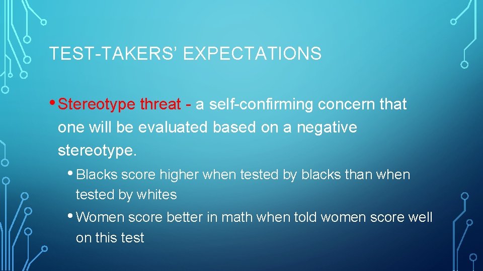 TEST-TAKERS’ EXPECTATIONS • Stereotype threat - a self-confirming concern that one will be evaluated