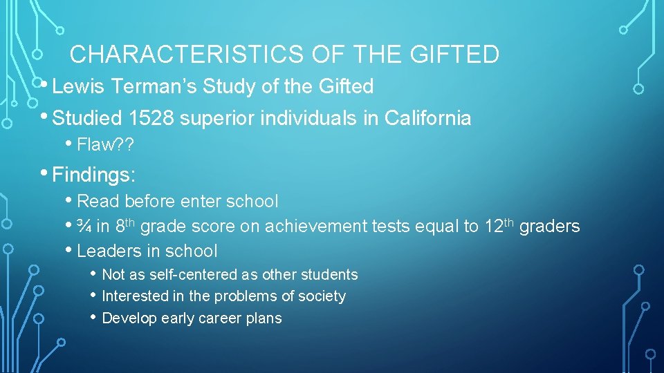 CHARACTERISTICS OF THE GIFTED • Lewis Terman’s Study of the Gifted • Studied 1528