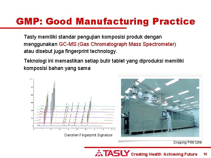 GMP: Good Manufacturing Practice Tasly memiliki standar pengujian komposisi produk dengan menggunakan GC-MS (Gas