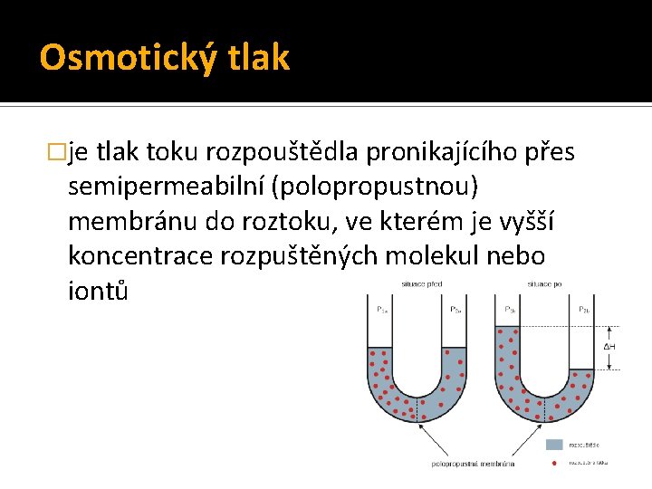 Osmotický tlak �je tlak toku rozpouštědla pronikajícího přes semipermeabilní (polopropustnou) membránu do roztoku, ve