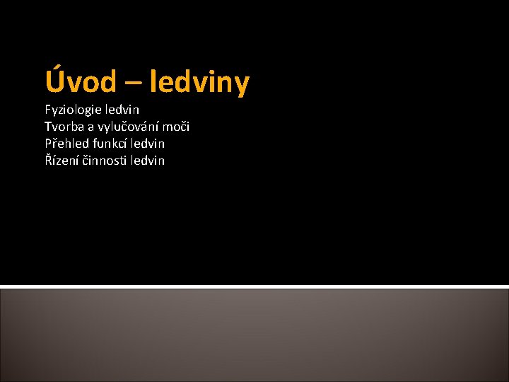 Úvod – ledviny Fyziologie ledvin Tvorba a vylučování moči Přehled funkcí ledvin Řízení činnosti Úvod – ledviny Fyziologie ledvin Tvorba a vylučování moči Přehled funkcí ledvin Řízení činnosti