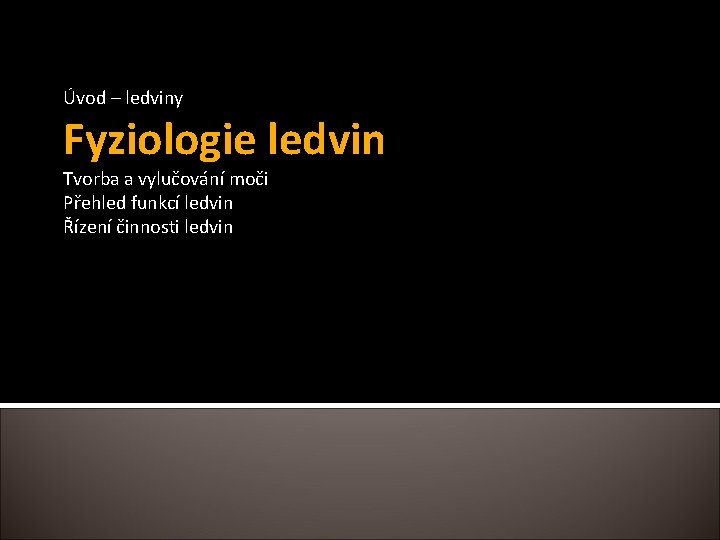 Úvod – ledviny Fyziologie ledvin Tvorba a vylučování moči Přehled funkcí ledvin Řízení činnosti