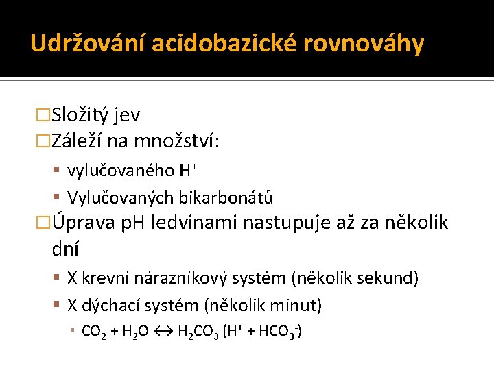 Udržování acidobazické rovnováhy �Složitý jev �Záleží na množství: vylučovaného H+ Vylučovaných bikarbonátů �Úprava p.