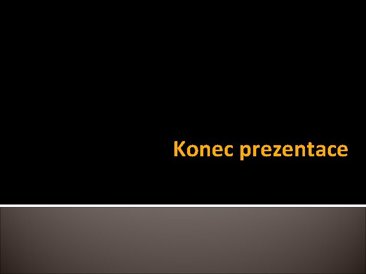 Konec prezentace Konec prezentace