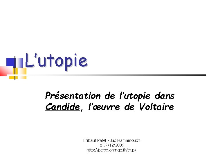 L’utopie Présentation de l’utopie dans Candide, l’œuvre de Voltaire Thibaut Patel - Jad Hamamouch L’utopie Présentation de l’utopie dans Candide, l’œuvre de Voltaire Thibaut Patel - Jad Hamamouch