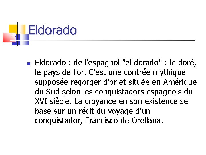Eldorado : de l'espagnol "el dorado" : le doré, le pays de l’or. C’est