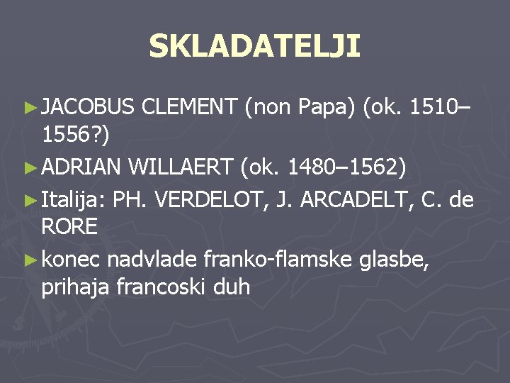 SKLADATELJI ► JACOBUS CLEMENT (non Papa) (ok. 1510– 1556? ) ► ADRIAN WILLAERT (ok.