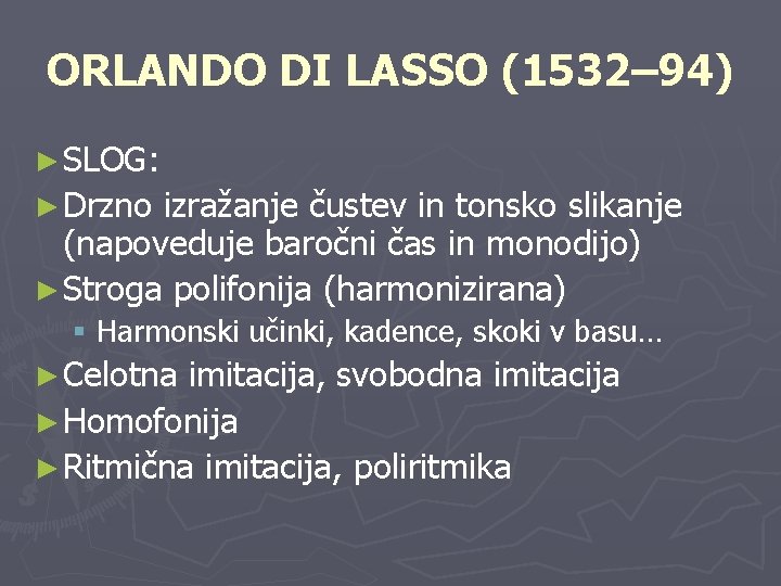 ORLANDO DI LASSO (1532– 94) ► SLOG: ► Drzno izražanje čustev in tonsko slikanje