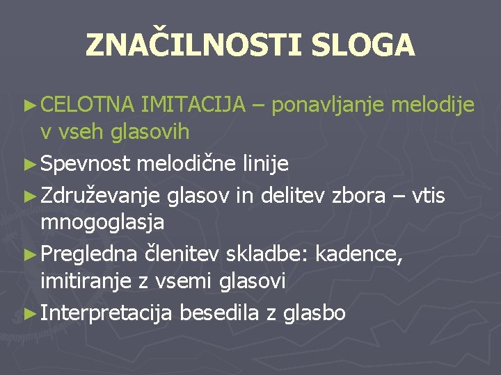 ZNAČILNOSTI SLOGA ► CELOTNA IMITACIJA – ponavljanje melodije v vseh glasovih ► Spevnost melodične