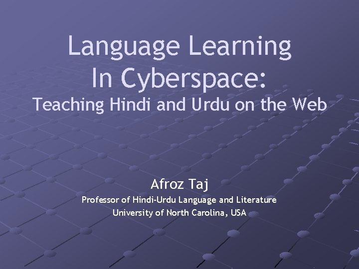 Language Learning In Cyberspace: Teaching Hindi and Urdu on the Web Afroz Taj Professor