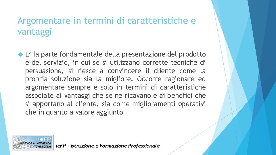 Argomentare in termini di caratteristiche e vantaggi E’ la parte fondamentale della presentazione del